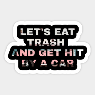 Lets Eat Trash And Get Hit By A Car Sticker